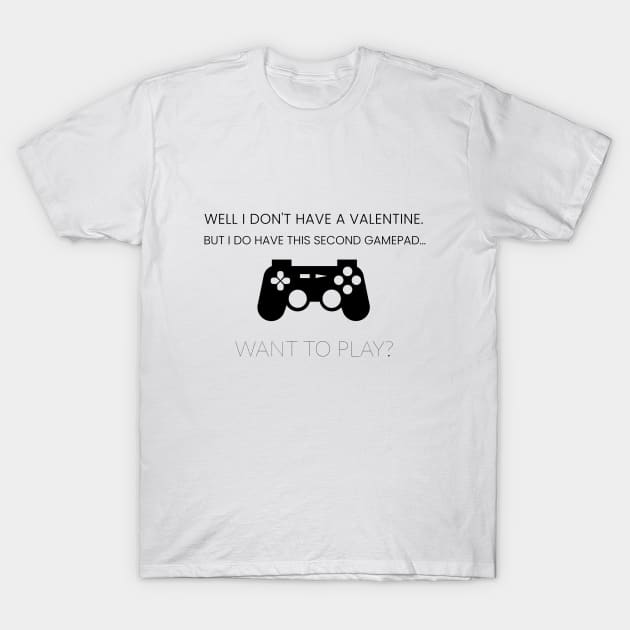 Well I don't have a valentine. I have a second gamepad. Want to play? T-Shirt by marko.vucilovski@gmail.com